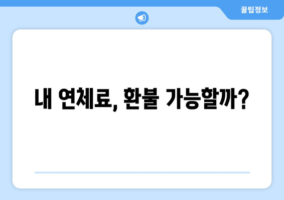 내 연체료, 환불 가능할까?