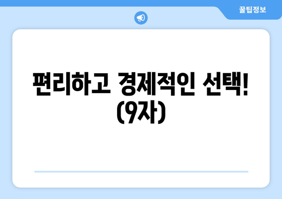 편리하고 경제적인 선택! (9자)