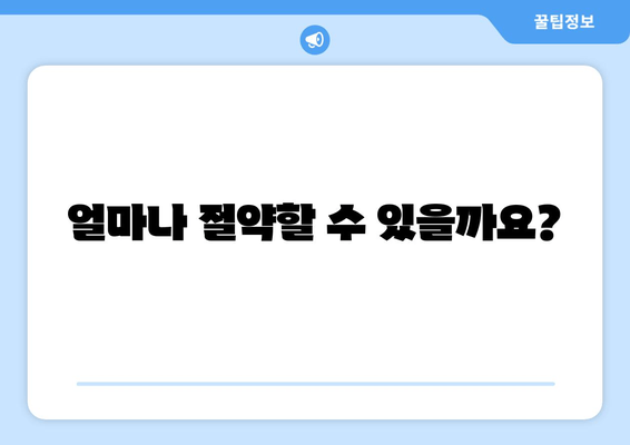 얼마나 절약할 수 있을까요?