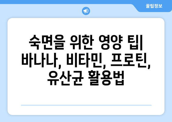 숙면을 위한 영양 솔루션| 바나나, 비타민, 프로틴, 유산균의 효과 | 수면 개선, 건강 식단, 영양 정보