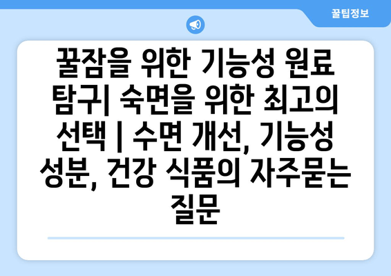 꿀잠을 위한 기능성 원료 탐구| 숙면을 위한 최고의 선택 | 수면 개선, 기능성 성분, 건강 식품