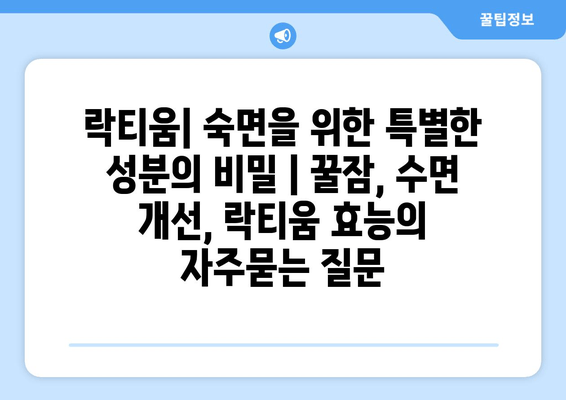 락티움| 숙면을 위한 특별한 성분의 비밀 | 꿀잠, 수면 개선, 락티움 효능