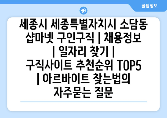 세종시 세종특별자치시 소담동 샵마넷 구인구직 | 채용정보 | 일자리 찾기 | 구직사이트 추천순위 TOP5 | 아르바이트 찾는법