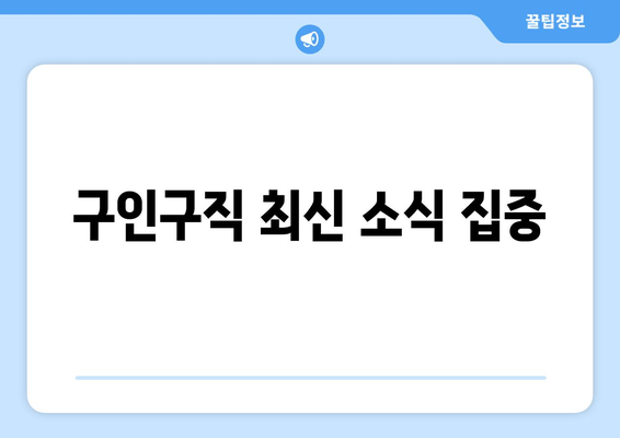 구인구직 최신 소식 집중