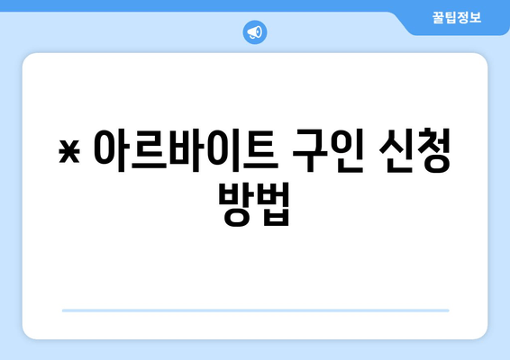 * 아르바이트 구인 신청 방법