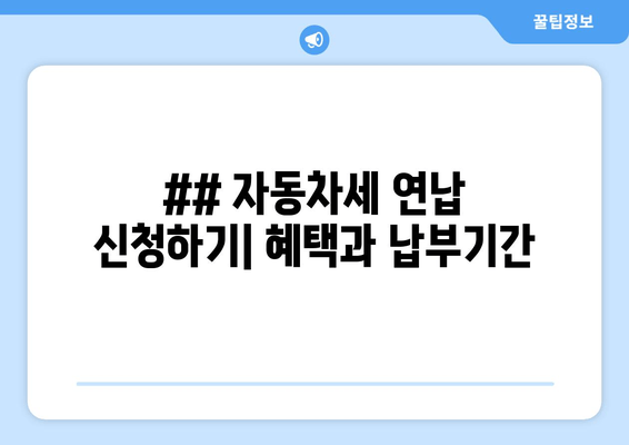 ## 자동차세 연납 신청하기| 혜택과 납부기간