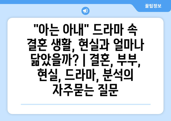 "아는 아내" 드라마 속 결혼 생활, 현실과 얼마나 닮았을까? | 결혼, 부부, 현실, 드라마, 분석