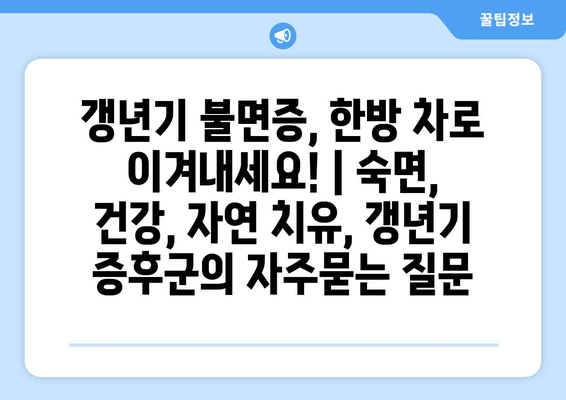 갱년기 불면증, 한방 차로 이겨내세요! | 숙면, 건강, 자연 치유, 갱년기 증후군