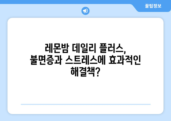 수면과 스트레스, 레몬밤 데일리 플러스가 해답일까요? | 수면 개선, 스트레스 완화, 레몬밤 효능, 건강 정보