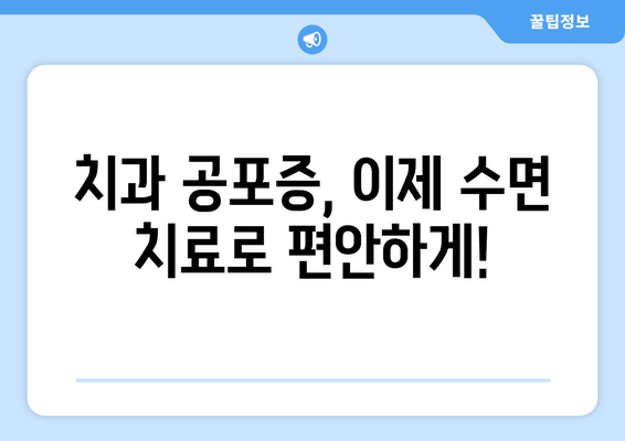 치과 공포증, 이제는 걱정하지 마세요| 수면 치료가 해답일까요? | 치과 공포증, 수면 치료, 치과 수면 마취