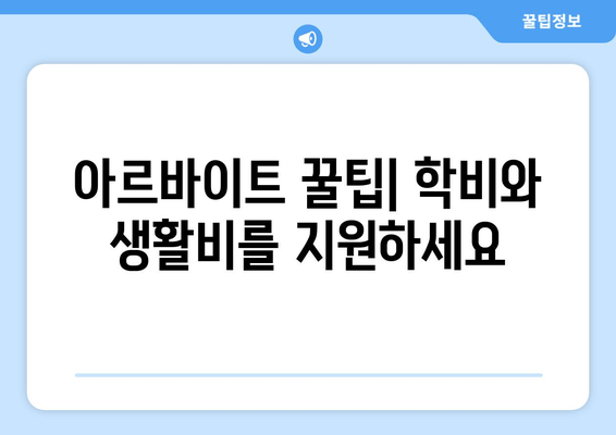 아르바이트 꿀팁| 학비와 생활비를 지원하세요