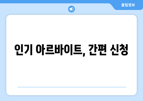 인기 아르바이트, 간편 신청