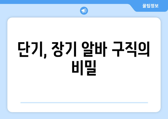 단기, 장기 알바 구직의 비밀