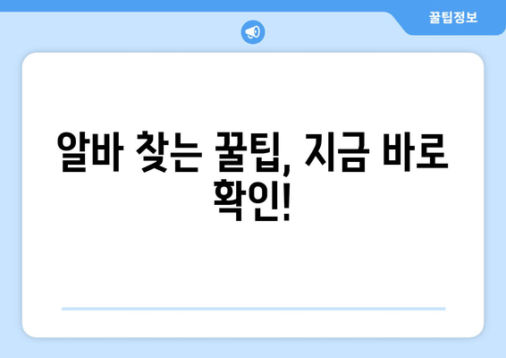 알바 찾는 꿀팁, 지금 바로 확인!