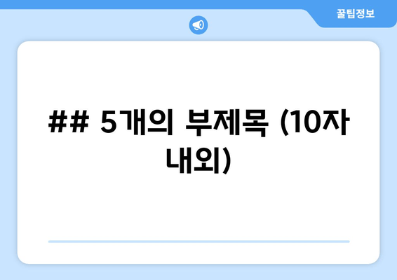 ## 5개의 부제목 (10자 내외)