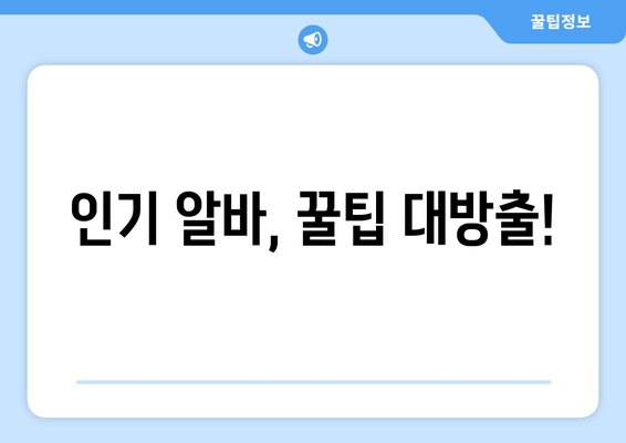 인기 알바, 꿀팁 대방출!