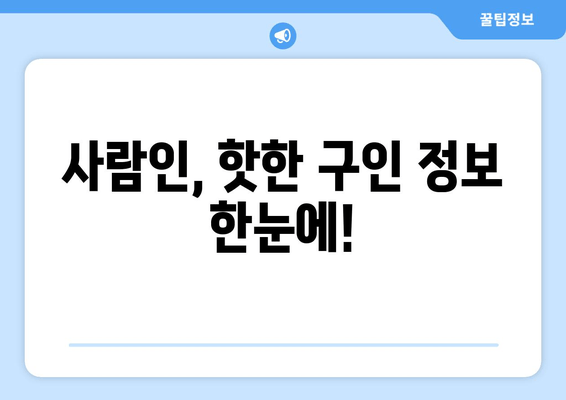 사람인, 핫한 구인 정보 한눈에!