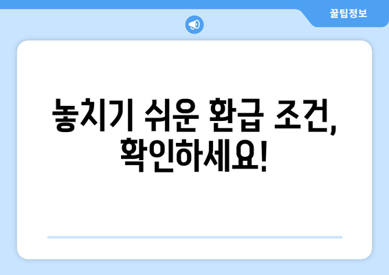 놓치기 쉬운 환급 조건, 확인하세요!