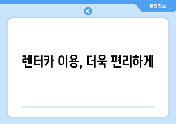 렌터카 이용, 더욱 편리하게