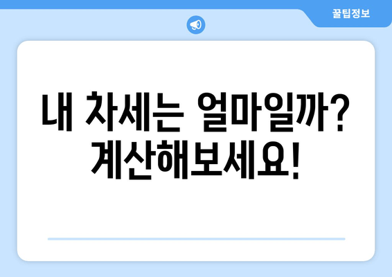 내 차세는 얼마일까? 계산해보세요!