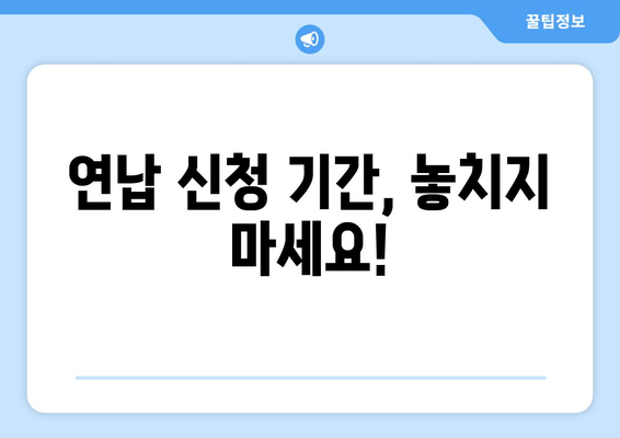 연납 신청 기간, 놓치지 마세요!