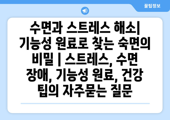 수면과 스트레스 해소| 기능성 원료로 찾는 숙면의 비밀 | 스트레스, 수면 장애, 기능성 원료, 건강 팁