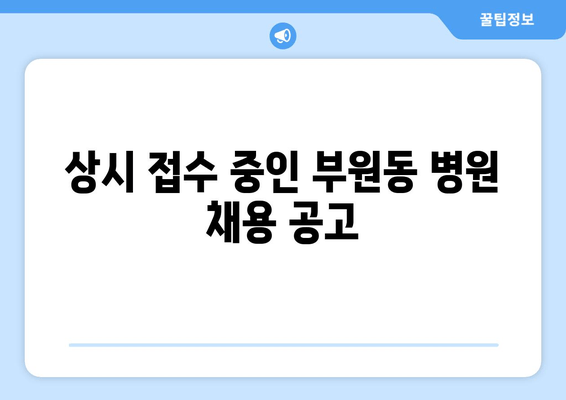 상시 접수 중인 부원동 병원 채용 공고