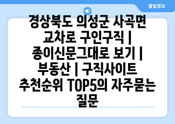 경상북도 의성군 사곡면 교차로 구인구직 | 종이신문그대로 보기 | 부동산 | 구직사이트 추천순위 TOP5