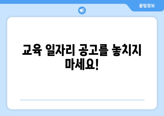 교육 일자리 공고를 놓치지 마세요!