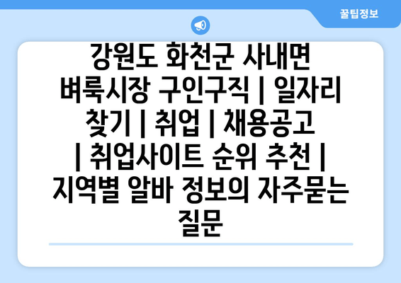 강원도 화천군 사내면 벼룩시장 구인구직 | 일자리 찾기 | 취업 | 채용공고 | 취업사이트 순위 추천 | 지역별 알바 정보