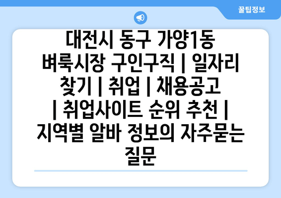 대전시 동구 가양1동 벼룩시장 구인구직 | 일자리 찾기 | 취업 | 채용공고 | 취업사이트 순위 추천 | 지역별 알바 정보