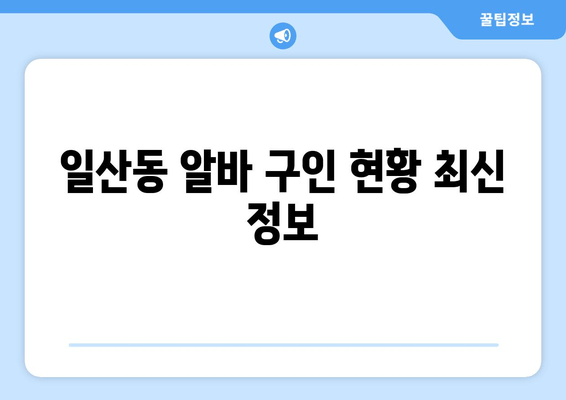 일산동 알바 구인 현황 최신 정보