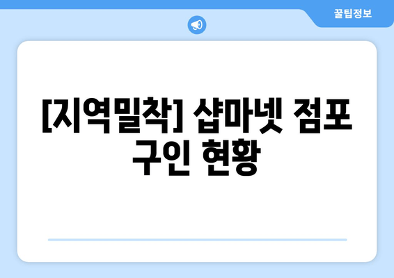 [지역밀착] 샵마넷 점포 구인 현황