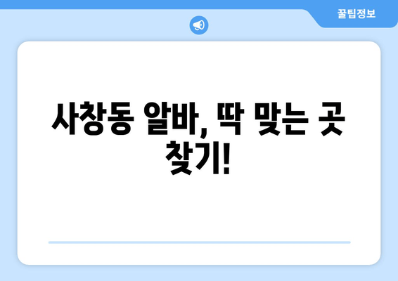 사창동 알바, 딱 맞는 곳 찾기!