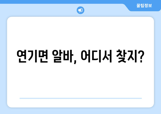 연기면 알바, 어디서 찾지?