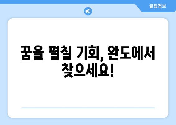 꿈을 펼칠 기회, 완도에서 찾으세요!