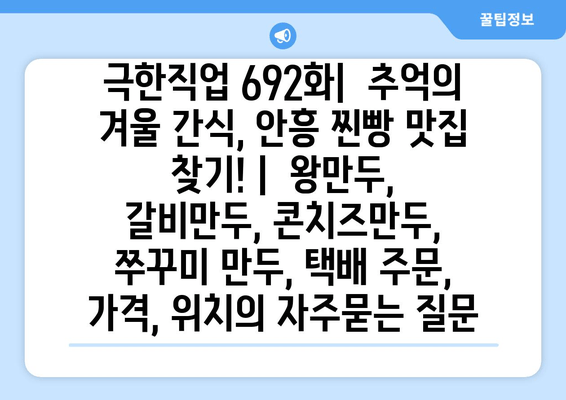 극한직업 692화|  추억의 겨울 간식, 안흥 찐빵 맛집 찾기! |  왕만두, 갈비만두, 콘치즈만두, 쭈꾸미 만두, 택배 주문, 가격, 위치