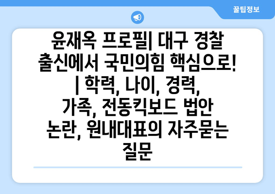 윤재옥 프로필| 대구 경찰 출신에서 국민의힘 핵심으로! | 학력, 나이, 경력, 가족, 전동킥보드 법안 논란, 원내대표