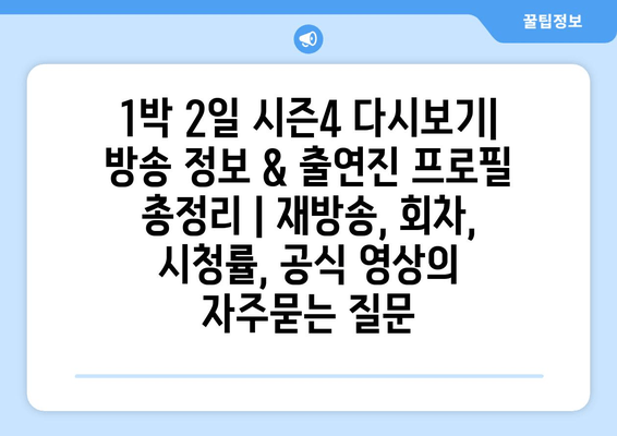 1박 2일 시즌4 다시보기| 방송 정보 & 출연진 프로필 총정리 | 재방송, 회차, 시청률, 공식 영상