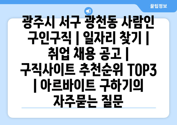 광주시 서구 광천동 사람인 구인구직 | 일자리 찾기 | 취업 채용 공고 | 구직사이트 추천순위 TOP3 | 아르바이트 구하기