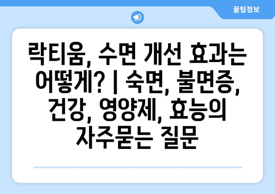 락티움, 수면 개선 효과는 어떻게? | 숙면, 불면증, 건강, 영양제, 효능