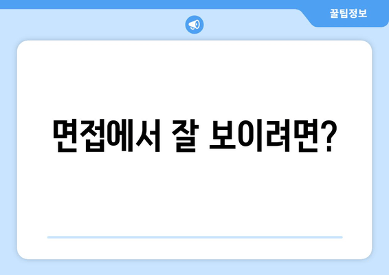 면접에서 잘 보이려면?