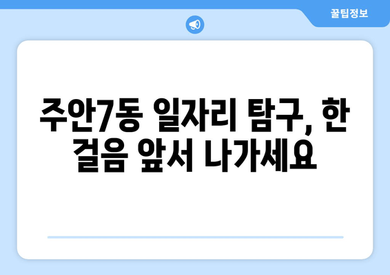 주안7동 일자리 탐구, 한 걸음 앞서 나가세요