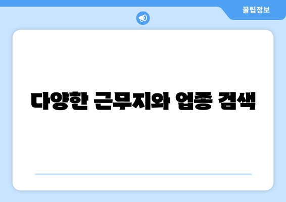 다양한 근무지와 업종 검색