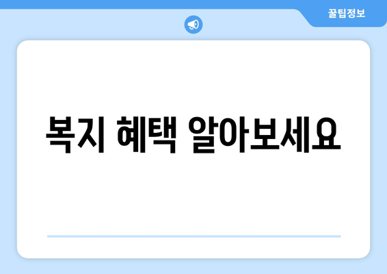 복지 혜택 알아보세요