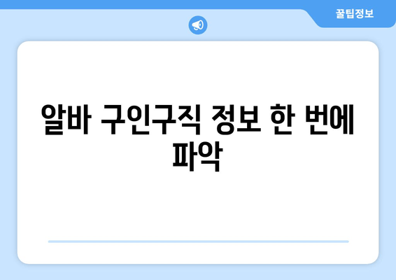 알바 구인구직 정보 한 번에 파악