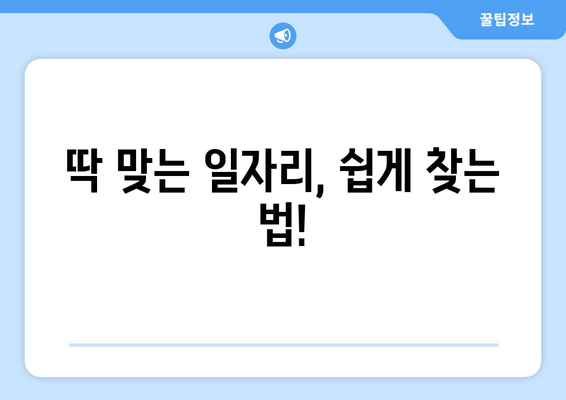 딱 맞는 일자리, 쉽게 찾는 법!