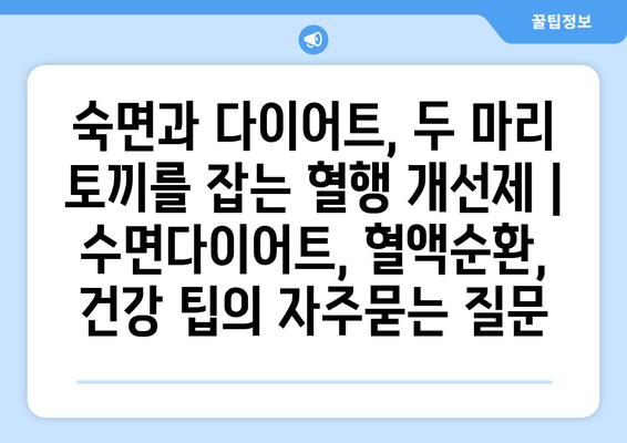 숙면과 다이어트, 두 마리 토끼를 잡는 혈행 개선제 | 수면다이어트, 혈액순환, 건강 팁