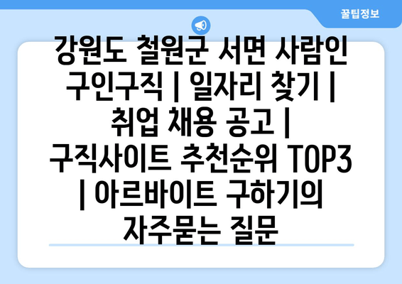강원도 철원군 서면 사람인 구인구직 | 일자리 찾기 | 취업 채용 공고 | 구직사이트 추천순위 TOP3 | 아르바이트 구하기