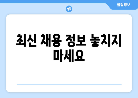 최신 채용 정보 놓치지 마세요